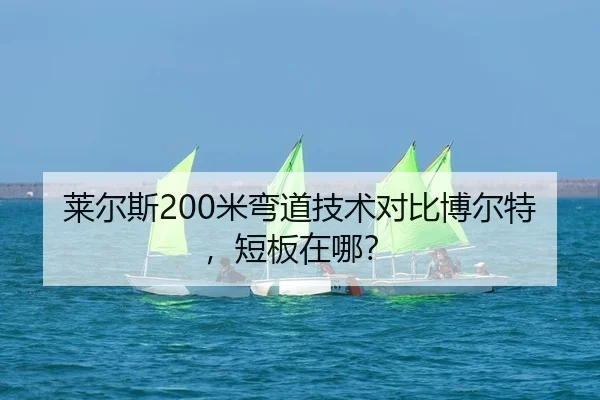 莱尔斯200米弯道技术对比博尔特，短板在哪？